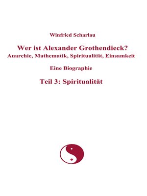 cover image of Wer ist Alexander Grothendieck? Anarchie, Mathematik, Spiritualität, Einsamkeit  Eine Biographie  Teil 3